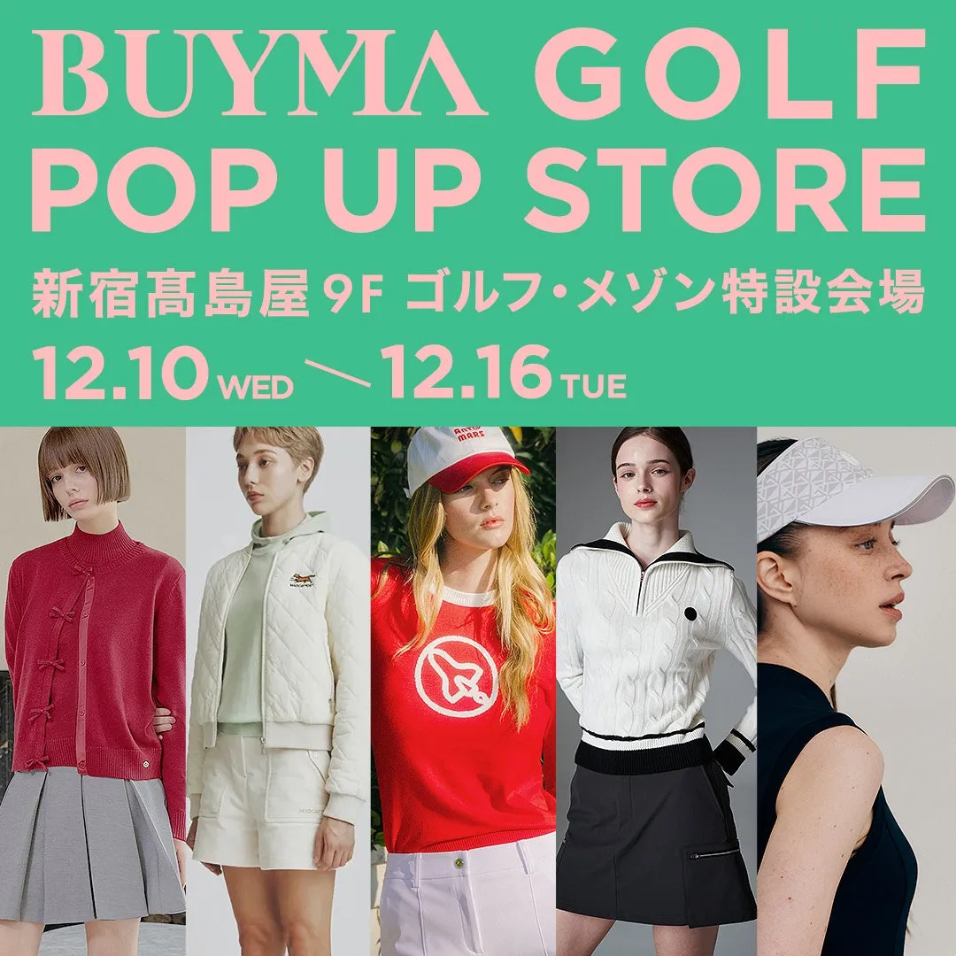 BUYMA GOLF POP UP STORE 新宿高島屋9F ゴルフ・メゾン特設会場 12.10 WED 12.16 TUE MARS